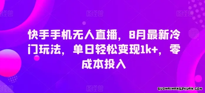 快手手机无人直播，8月全新冷门玩法，单日轻松变现1k+，零成本投入