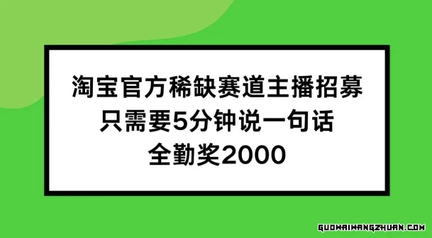 淘宝官方稀缺赛道主播招募 ，只需要5分钟说一句话， 全勤奖2000【揭秘】