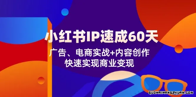 小红书IP速成60天：广告、电商实战+内容创作，快速实现商业变现