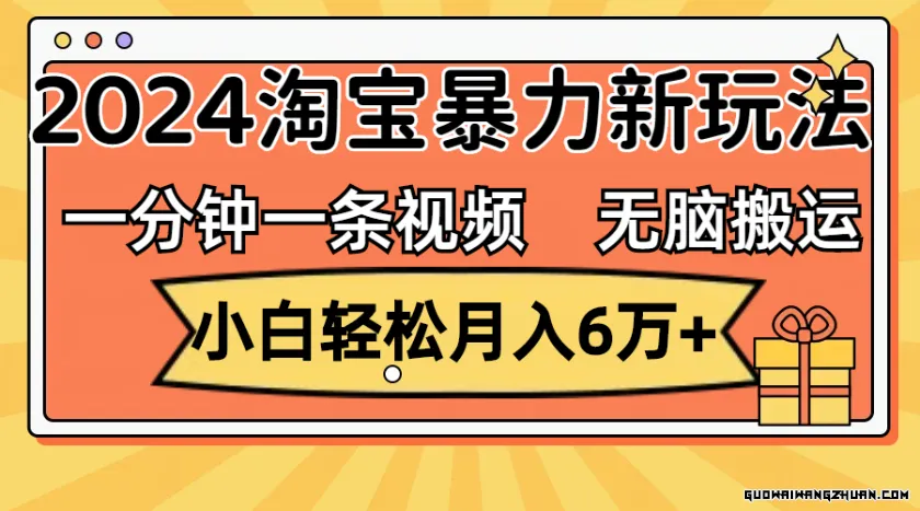 一分钟一条视频，无脑搬运，小白轻松月入6万+2024淘宝暴力新玩法，可批量