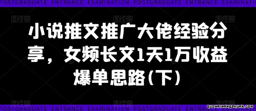 小说推文推广大佬经验分享，女频长文1天1万收益爆单思路(下)