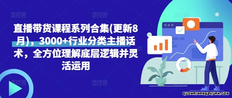 直播带货课程系列合集，3000+行业分类主播话术，全方位理解底层逻辑并灵活运用