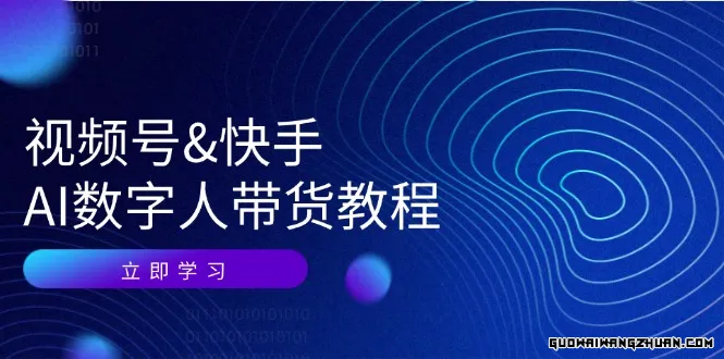 视频号快手AI数字人带货教程：认知、技术、运营、拓展与资源变现