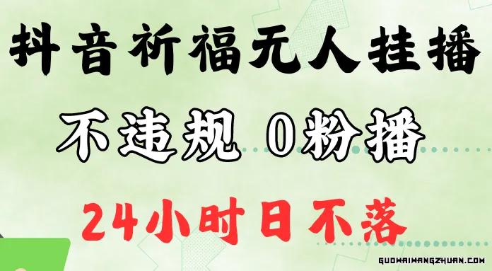 抖音祈福无人挂播，单日撸音浪收2万+0粉手机可开播，新手小白一看就会