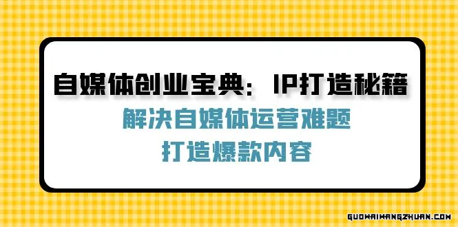 自媒体创业宝典：IP打造秘籍：解决自媒体运营难题，打造爆款内容