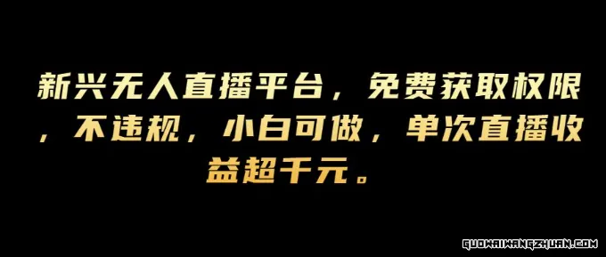 新兴无人直播平台，免费获取权限，不违规，小白可做，单次直播收益超千元