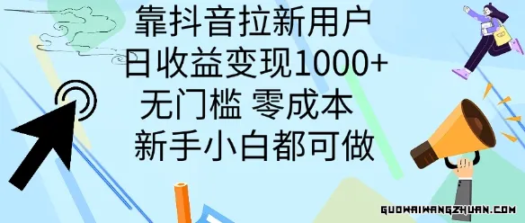 靠抖音拉新用户，日收益变现几张， 无门槛，零成本，新手小白都可做