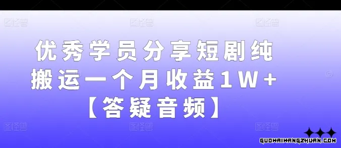 优秀学员分享短剧纯搬运一个月收益1W+【答疑音频】