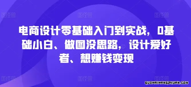 电商设计零基础入门到实战，0基础小白、做图没思路，设计爱好者、想赚钱变现