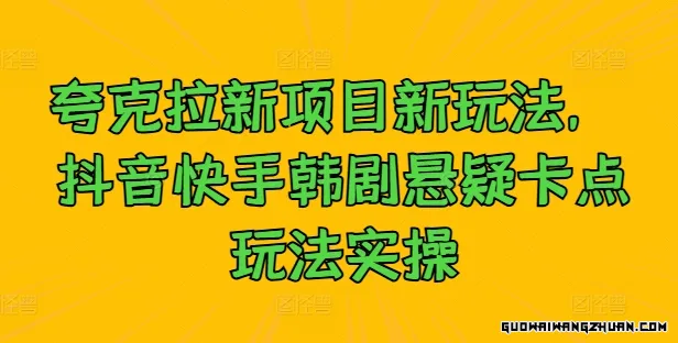 夸克拉新项目新玩法，抖音快手韩剧悬疑卡点玩法实操