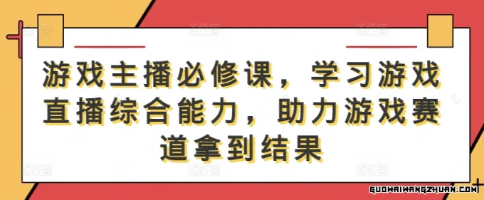 游戏主播必修课，学习游戏直播综合能力，助力游戏赛道拿到结果