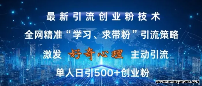 激发好奇心，全网精准“学习、求带粉”引流技术，无封号风险，单人日引500+创业粉