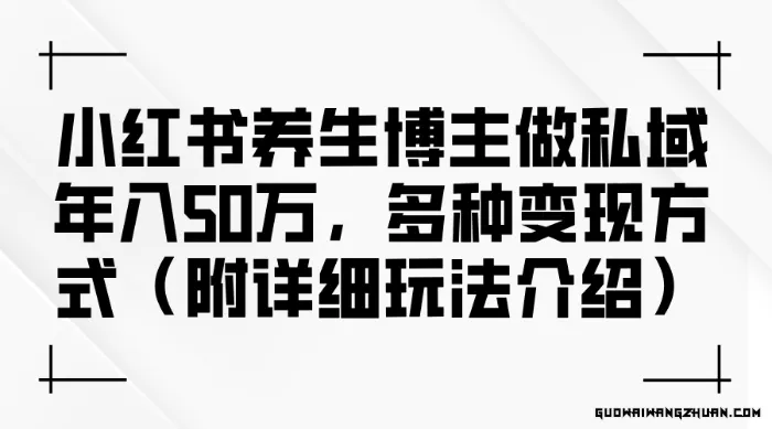 小红书养生博主做私域年入50万，多种变现方式（附详细玩法介绍）