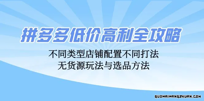 拼多多低价高利全攻略：不同类型店铺配置不同打法，无货源玩法与选品方法