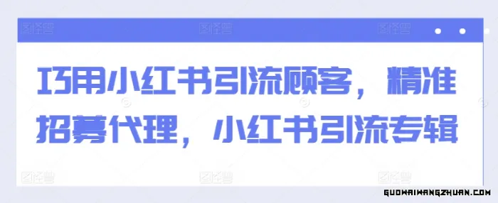 巧用小红书引流顾客，精准招募代理，小红书引流专辑