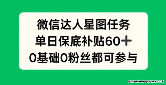 微信达人星图任务，单日保底补贴60+，0基础0粉丝都可参与