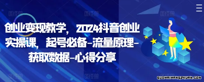 创业变现教学，2024抖音创业实操课，起号必备-流量原理-获取数据-心得分享