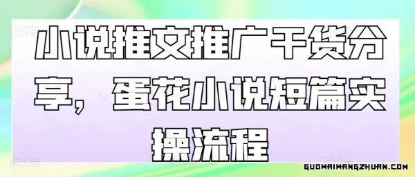 小说推文推广干货分享，蛋花小说短篇实操流程