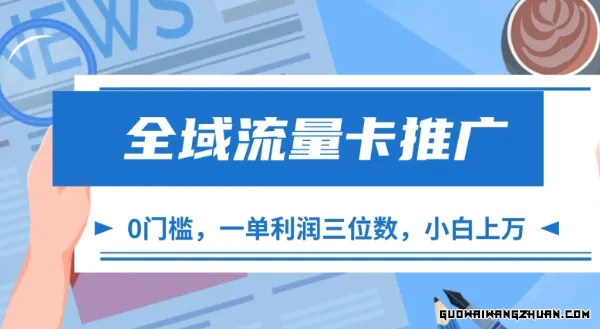 全域流量卡推广，一单利润三位数，0投入，小白轻松上万