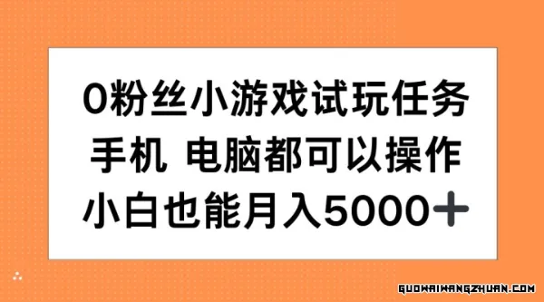 0粉丝小游戏试玩任务，手机电脑都可以操作，小白也能月入5000+