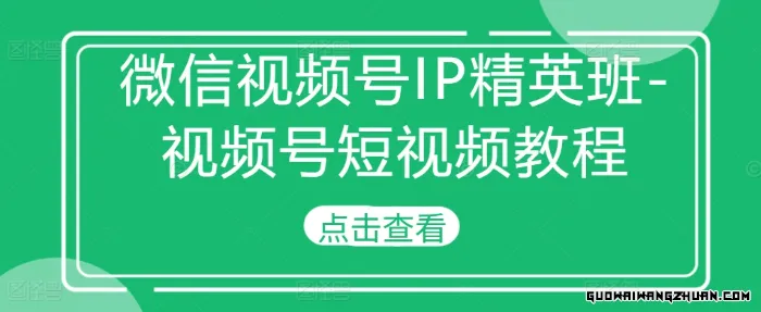 微信视频号IP精英班 – 视频号短视频教程