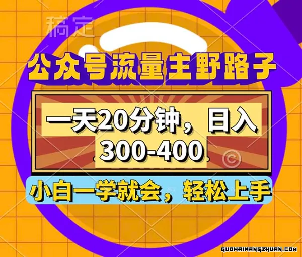 公众号流量主野路子玩法，一天20分钟，日入300~400，小白一学就会