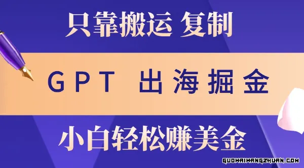 出海掘金搬运，赚老外美金，月入3w+，仅需GPT粘贴复制，小白也能玩转