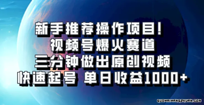 视频号爆火赛道，三分钟做出原创视频，快速起号，单日收益1000+