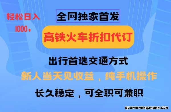 全网独家首发，全国高铁火车折扣代订，新手当日变现，纯手机操作 日入1000+