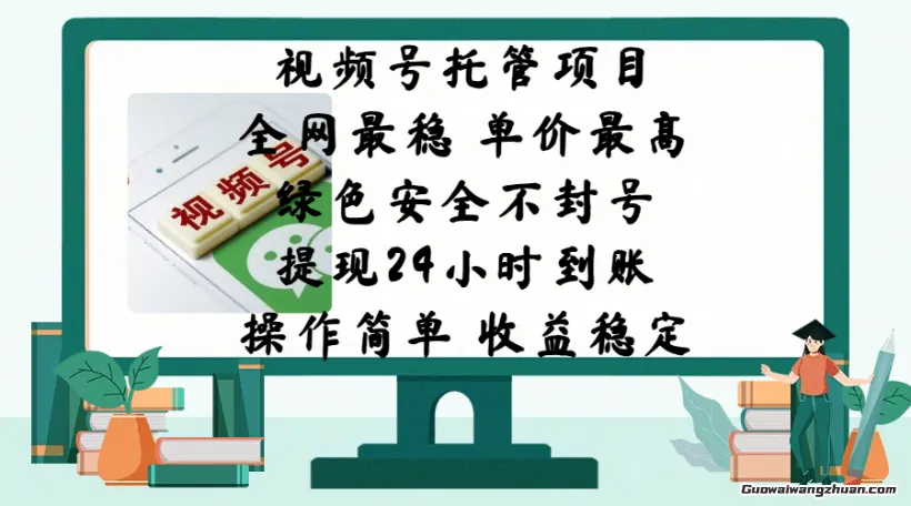 视频号托管项目，全网最稳，单价最高，绿色安全不封号，操作简单，收益稳定