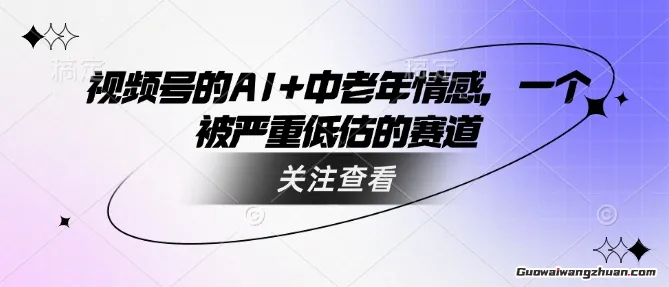 视频号的AI+中老年情感，一个被严重低估的赛道