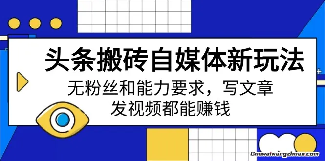 头条搬砖自媒体新玩法，无粉丝和能力要求，写文章、发视频都能赚钱